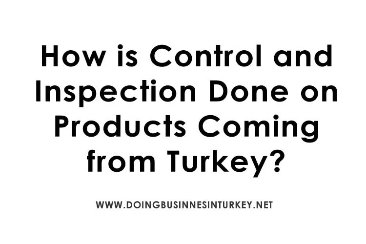 How is Control and Inspection Done on Products Coming from Turkey?