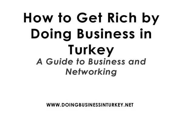 How to Get Rich by Doing Business in Turkey: A Guide to Business and Networking
