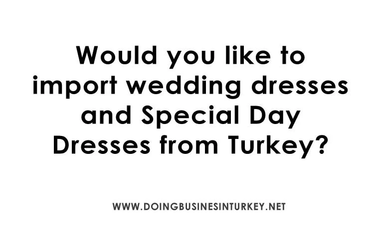 Would you like to import wedding dresses and Special Day Dresses from Turkey?
