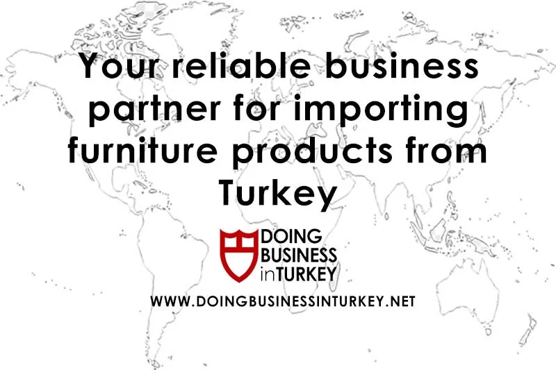 Your reliable business partner for importing furniture products from Turkey
